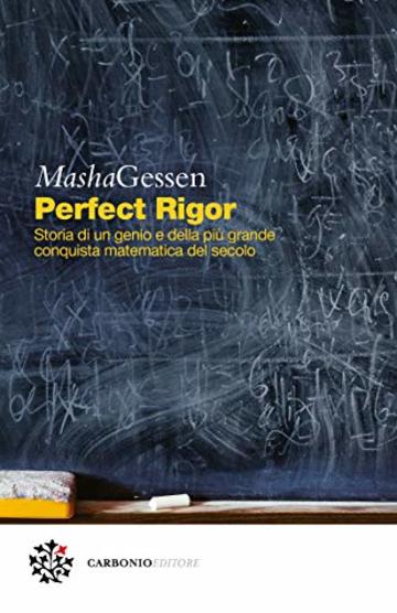 Perfect Rigor: Storia di un genio e della più grande conquista matematica del secolo